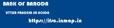 BANK OF BARODA  UTTAR PRADESH SSI NOIDA    ifsc code